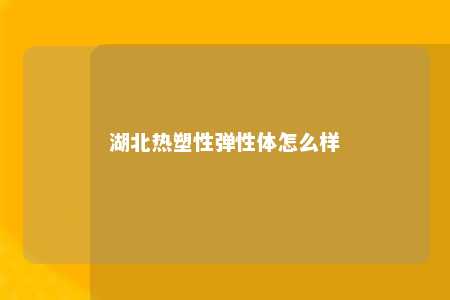 湖北热塑性弹性体怎么样