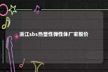 浙江sbs热塑性弹性体厂家报价