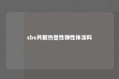 sbs共聚热塑性弹性体涂料