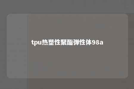 tpu热塑性聚酯弹性体98a