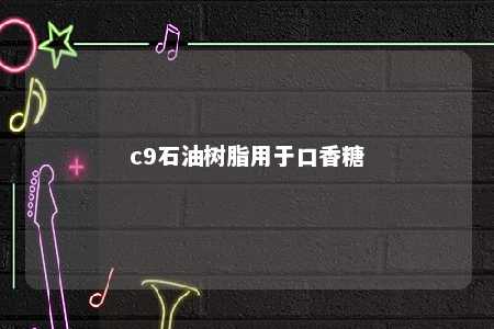 c9石油树脂用于口香糖