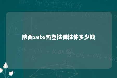 陕西sebs热塑性弹性体多少钱