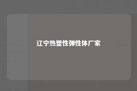 辽宁热塑性弹性体厂家