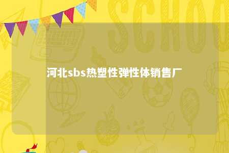 河北sbs热塑性弹性体销售厂