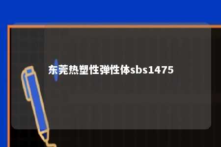 东莞热塑性弹性体sbs1475