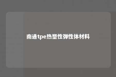 南通tpe热塑性弹性体材料
