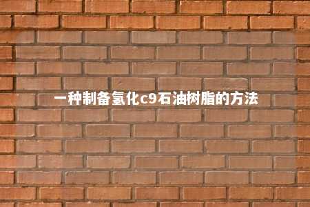 一种制备氢化c9石油树脂的方法