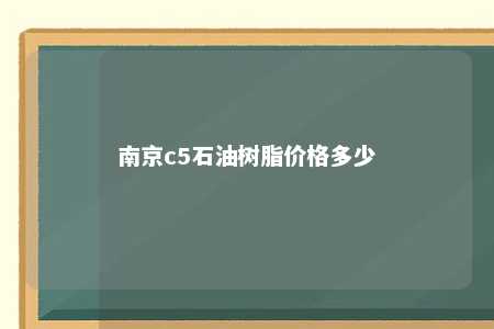 南京c5石油树脂价格多少