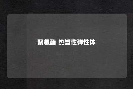 聚氨酯 热塑性弹性体