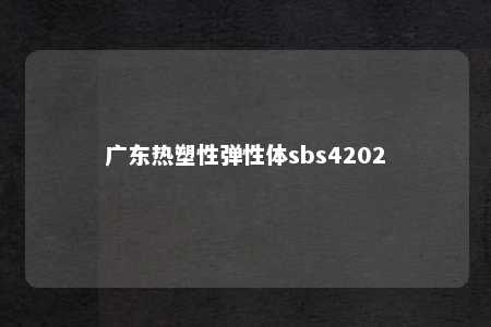 广东热塑性弹性体sbs4202