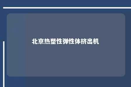 北京热塑性弹性体挤出机