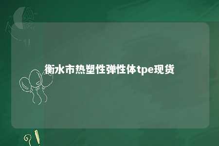 衡水市热塑性弹性体tpe现货