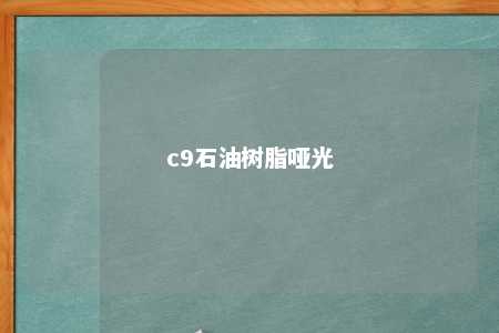 c9石油树脂哑光