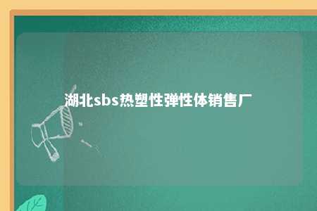 湖北sbs热塑性弹性体销售厂