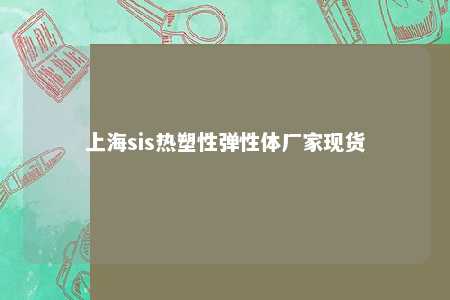 上海sis热塑性弹性体厂家现货