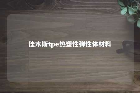 佳木斯tpe热塑性弹性体材料