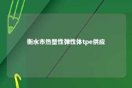衡水市热塑性弹性体tpe供应