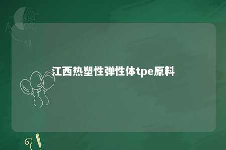 江西热塑性弹性体tpe原料