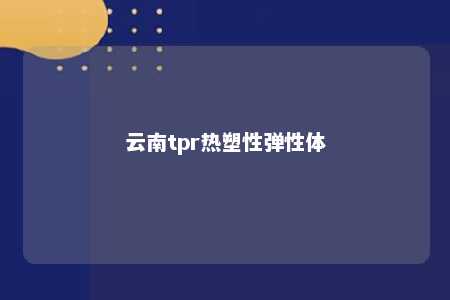 云南tpr热塑性弹性体