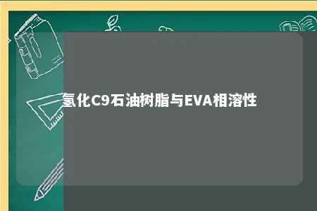 氢化C9石油树脂与EVA相溶性