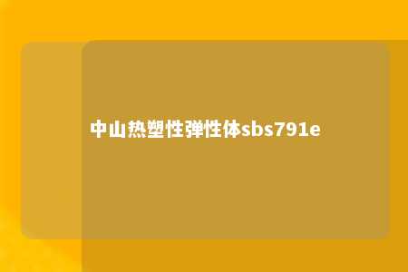 中山热塑性弹性体sbs791e