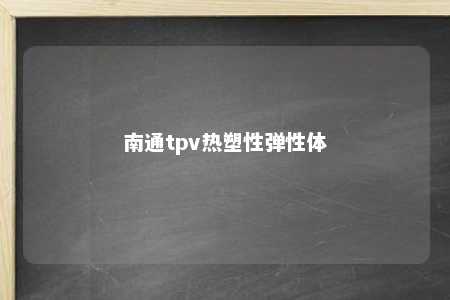 南通tpv热塑性弹性体