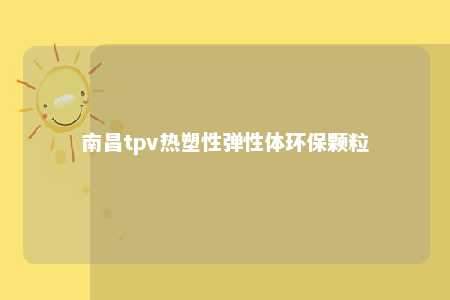 南昌tpv热塑性弹性体环保颗粒