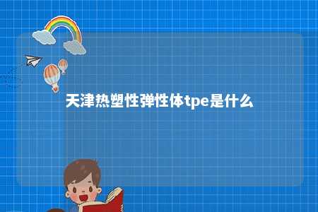 天津热塑性弹性体tpe是什么