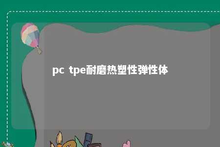 pc tpe耐磨热塑性弹性体
