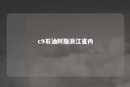 c9石油树脂浙江省内