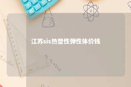 江苏sis热塑性弹性体价钱