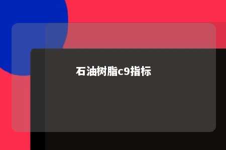 石油树脂c9指标