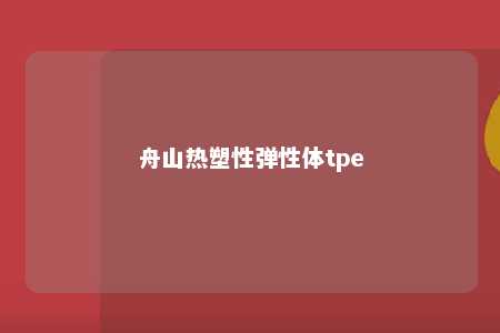 舟山热塑性弹性体tpe