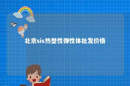 北京sis热塑性弹性体批发价格