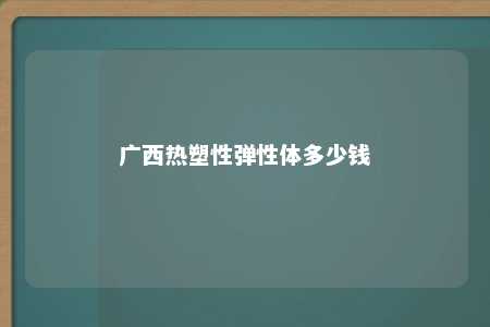 广西热塑性弹性体多少钱