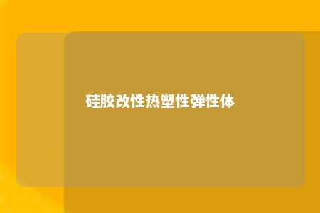 硅胶改性热塑性弹性体