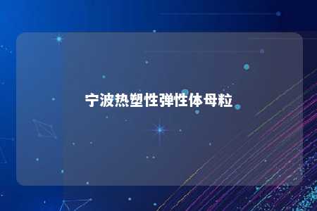 宁波热塑性弹性体母粒