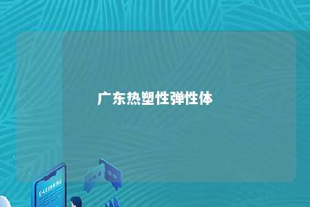 广东热塑性弹性体