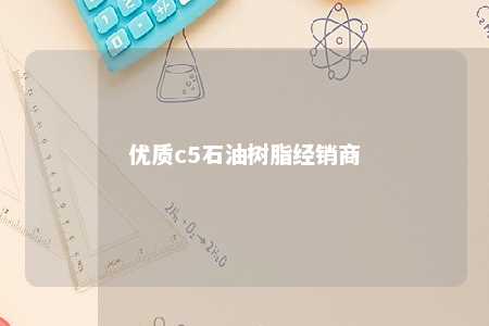 优质c5石油树脂经销商