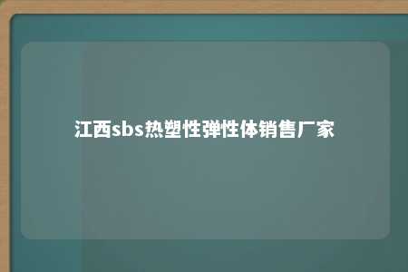 江西sbs热塑性弹性体销售厂家