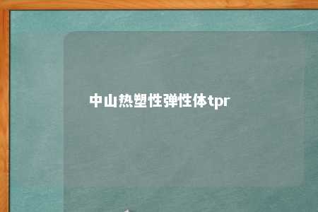 中山热塑性弹性体tpr