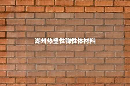 湖州热塑性弹性体材料