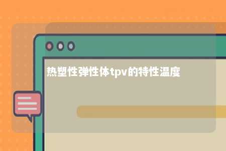 热塑性弹性体tpv的特性温度