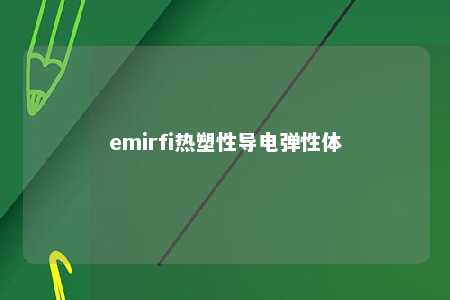 emirfi热塑性导电弹性体