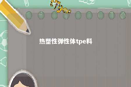 热塑性弹性体tpe料