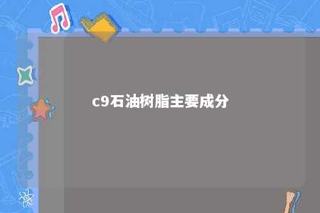 c9石油树脂主要成分
