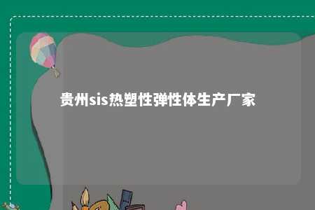 贵州sis热塑性弹性体生产厂家