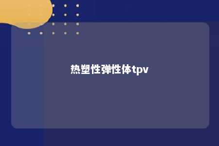 热塑性弹性体tpv