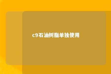 c9石油树脂单独使用