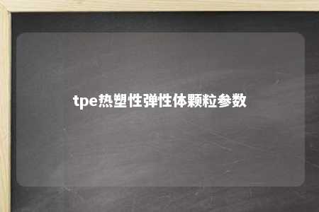 tpe热塑性弹性体颗粒参数